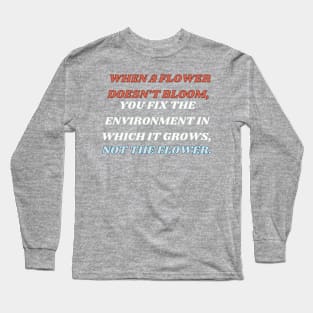 When A Flower Doesn't Bloom Long Sleeve T-Shirt